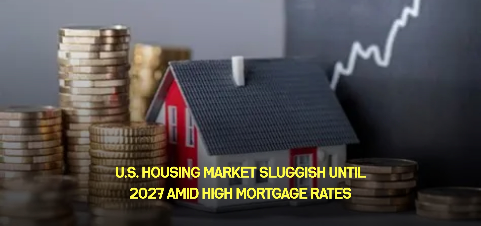 U.S. Housing Market Sluggish Until 2027 Amid High Mortgage Rates