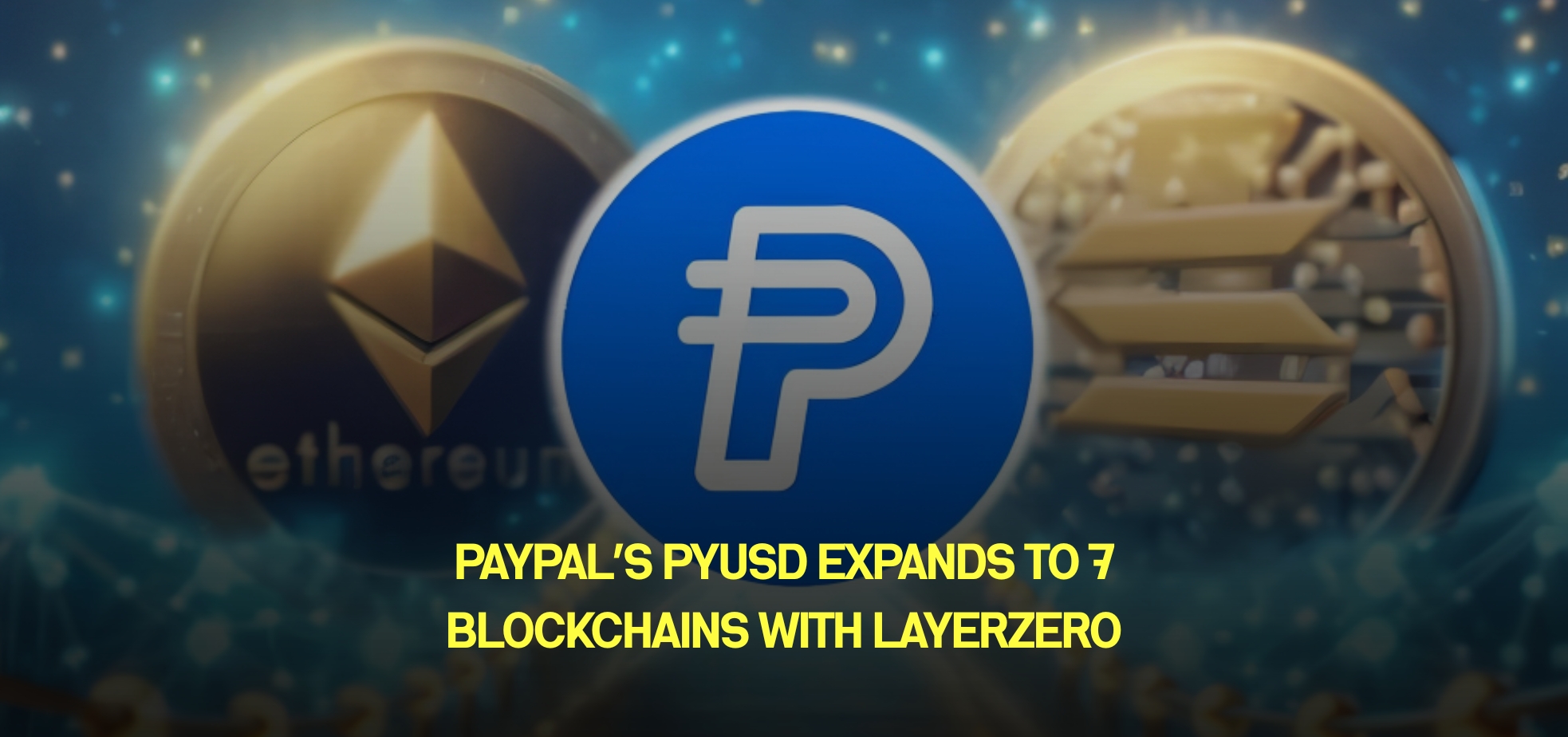 PayPal’s PYUSD Expands to 7 Blockchains with LayerZero